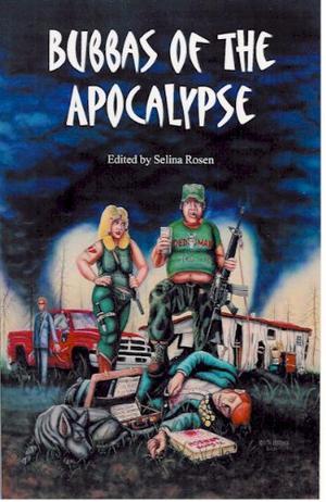 Bubbas of the Apocalypse by Selina Rosen, Bill D. Allen, Garrett Peck, Robert D. Brown, Mark Shepherd, Ed Cain, Gary Jonas, Laura J. Underwood, Mark Fewell, Bradley H. Sinor, Lee Martindale, W.D. Gagliani, Ajax, Rob Gates, Everette Byrd, Keith Berdak, James Dorr