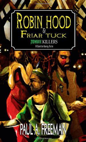 Robin Hood & Friar Tuck: Zombie Killers by Paul A. Freeman