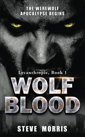 Wolf Blood: The Werewolf Apocalypse Begins by Steve Morris
