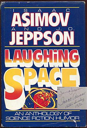 Laughing Space: An Anthology of Science Fiction Humor by Isaac Asimov, D.F. Jones, Ludwig Bemelmans, Robert Grossbach, Theodore Sturgeon, George Gamow, Fred Hoyle, Ben Bova, A.J. Deutsch, Alfred Bester, J.F. Bone, Avram Davidson, Robert Sheckley, Jon Lucas, Russell Baker, Alan E. Nourse, Jack C. Haldeman II, Katherine Anne MacLean, Lion Miller, Norman Kagan, Fritz Leiber, Damon Knight, John M. Ford, Leo Szilard, Dian Girard, Cam Thornley, Larry T. Shaw, Arnie Bateman, Evelyn E. Smith, Frank Ramirez, Robert Arthur, Jack Finney, Anne Lear, Cynthia Goldstone, Al Sarrantonio, George Alec Effinger, Gerald Macdow, Charles Beaumont, Chad Oliver, Raylyn Moore, K.J. Snow, Kevin O'Donnell Jr., Clifford D. Simak, Richard Matheson, C.M. Kornbluth, Barry N. Malzberg, Poul Anderson, Patricia Nurse, Alan Nelson