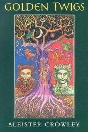 Golden Twigs by Aleister Crowley