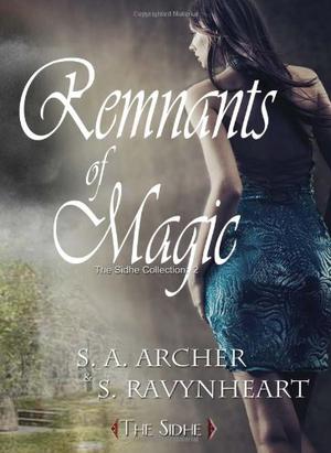 Remnants of Magic: The Sidhe Collection: 2 by S.A. Archer, S. Ravynheart