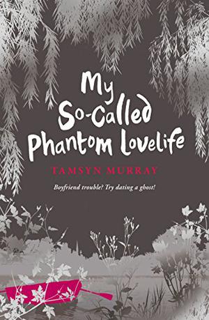 My So-Called Phantom Lovelife by Tamsyn Murray
