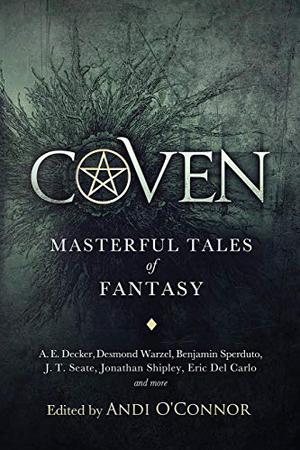Coven: Masterful Tales of Fantasy by Andi O'Connor, Olivia Berrier, Dale Carothers, Shenoa Carroll-Bradd, Steve Coate, Eric Del Carlo, Darrel Duckworth, Brian Koscienski, Chris Pisano, D. Thomas Minton, Gregory L. Norris, Konstantine Paradias, Jonathan Shipley, Benjamin Sperduto, David Steffen, David Tallerman, Desmond Warzel, A.E. Decker, J.T. Seate