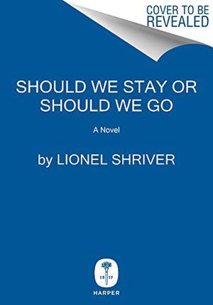 Should We Stay or Should We Go by Lionel Shriver