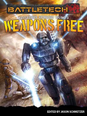 BattleCorps Anthology V3 Weapons Free by Jason Schmetzer, J.M. Hardy, Phaedra M. Weldon, Herbert A. Beas II, Annie Reed, Dan C. Duval, Colin Donnelly, David McCulloch, Steven Mohan Jr., Ben Rome, Dayle A. Dermatis, Jeff Kautz, Kevin Killiany