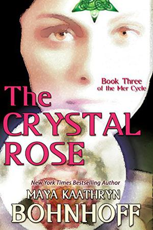 The Crystal Rose by Maya Kaathryn Bohnhoff