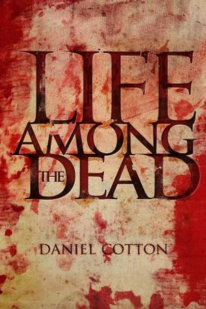 Life Among the Dead by Daniel Cotton