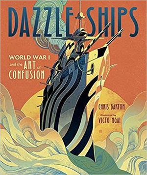 Dazzle Ships: World War I and the Art of Confusion by Chris Barton