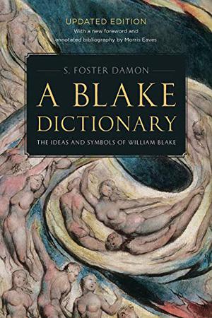 A Blake Dictionary: The Ideas and Symbols of William Blake by S. Foster Damon, Morris Eaves