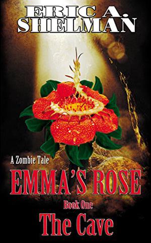 Emma's Rose: A Zombie Tale: Book 1: The Cave by Eric A. Shelman