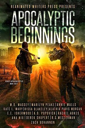 Apocalyptic Beginnings by M.D. Massey, Marilyn Peake, Annie Walls, Kate L. Mary, Rissa Blakeley, Alathia Morgan, E.E. Isherwood, A.D. Popovich, Rachel Aukes, Ana Nix, Derek Shupert, R.G. Westerman, Zach Bohannon