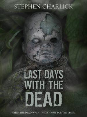 Last Days with the Dead by Stephen Charlick