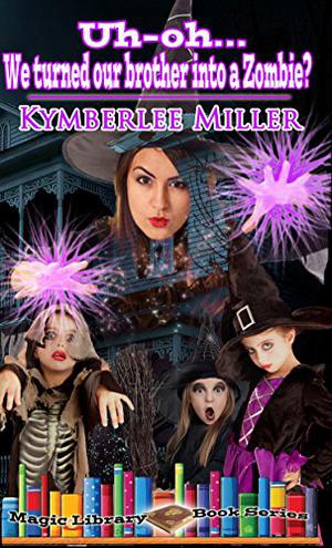 Uh-oh... We turned our brother into a Zombie?  (Magic Library Book Series) by K.B. Miller