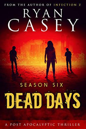 Dead Days: Season Six by Ryan Casey