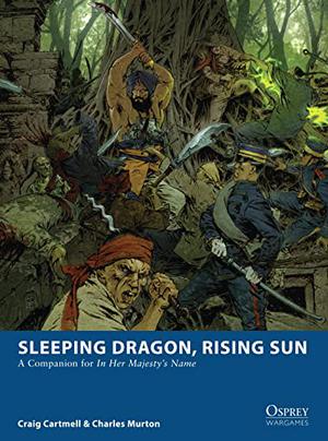 Sleeping Dragon, Rising Sun: A Companion for In Her Majesty’s Name (Osprey Wargames #3B)