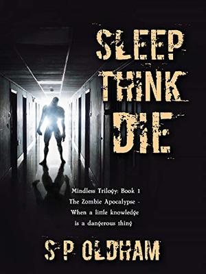 Sleep, Think, Die by S.P. Oldham