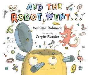 And the Robot Went . . . by Michelle Robinson, Sergio Ruzzier