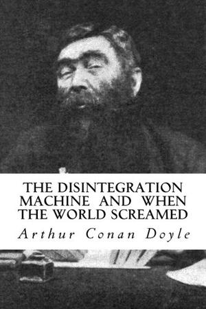 The Disintegration Machine and When the World Screamed (Professor Challenger #4-5)