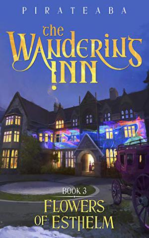 The Wandering Inn: Book 3 - Flowers of Esthelm (The Wandering Inn #3, part 1)