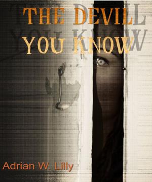 The Devil You Know by Adrian W. Lilly
