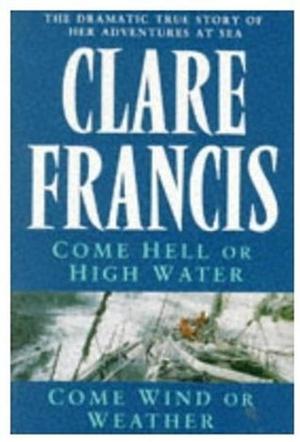 Come Hell Or High Water / Come Wind Or Weather by Clare Francis