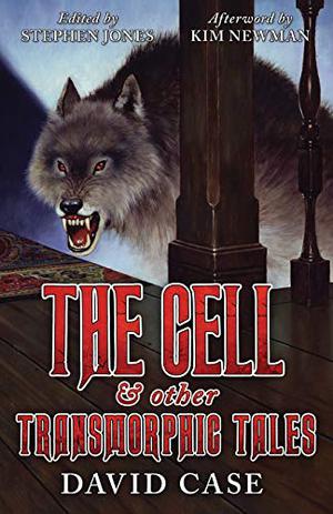The Cell & Other Transmorphic Tales by David Case, Kim Newman