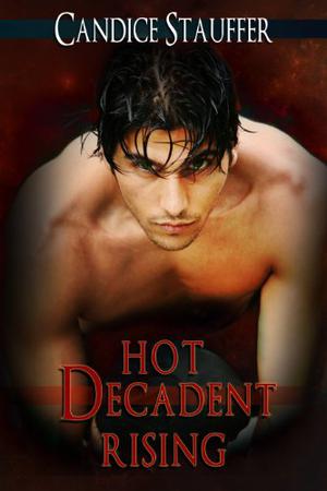 Hot Decadent Rising by Candice Stauffer