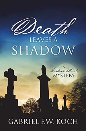 Death Leaves a Shadow: A Marlowe Black Mystery by Gabriel F.W. Koch