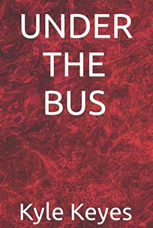 UNDER THE BUS by Kyle Keyes