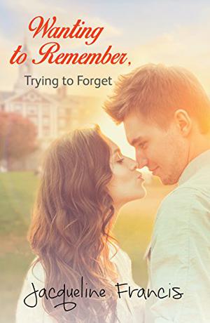 Wanting to Remember, Trying to Forget by Jacqueline Francis