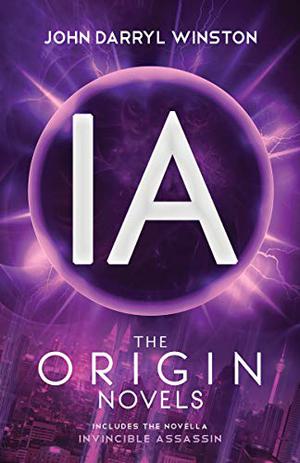 IA: The Origin Novels by John Darryl Winston