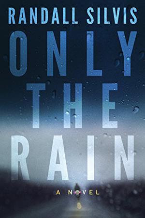 Only the Rain: A Novel by Randall Silvis