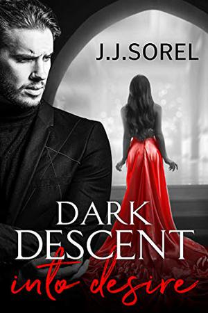 Dark Descent into Desire by J.J. Sorel