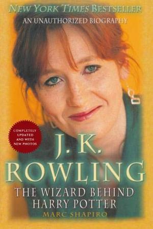 J. K. Rowling: The Wizard Behind Harry Potter by Marc Shapiro