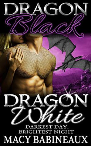 Dragon Black, Dragon White: Darkest Day, Brightest Night by Macy Babineaux