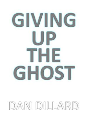 Giving Up The Ghost by Dan Dillard