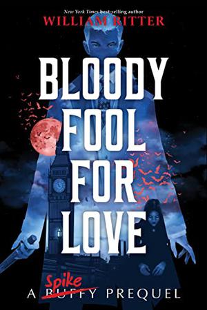 Bloody Fool for Love: A Spike Novel by William Ritter