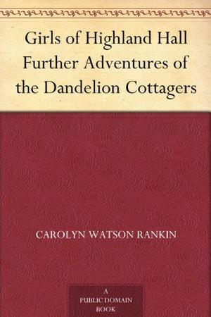 Girls of Highland Hall Further Adventures of the Dandelion Cottagers (Dandelion Cottage #4)