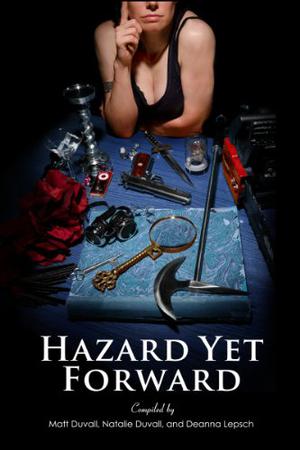 Hazard Yet Forward by Matt Duvall, Elsa Carruthers, Lawrence C. Connolly, David J. Corwell, Jo Crosier, Penny Dawn, David L. Day, Kristin Dearborn, A.G. Devitt, John Dixon, Ron Edison, Genevieve Iseult Eldredge, Timons Esaias, Judi Fleming, Leadie Jo Flowers, Gary Frank, Karin Fuller, G. Cameron Fuller, Querus Abuttu, Ron Gavalik, Venessa M. Giunta, Alexa Grave, Nalo Hopkinson, Scott A. Johnson, Michael Knost, John Edward Lawson, Kate Martin, Heidi Ruby Miller, Jason Jack Miller, Michael A. Arnzen, Meg Mims, Donna Munro, Rachael Pruitt, W.D. Prescott, Irene L. Pynn, Christopher Shearer, Jessica Warman, Barb Miller, Jacki King, Diane Turnshek, Dana Marton, J.L. Benet, Angela Binner, Sally Bosco, Angela Bulloch, Mike Mehalek, Samantha Holloway, Lana Hechtman Ayers