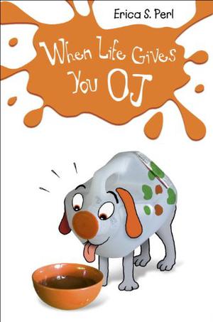 When Life Gives You O.J. by Erica S. Perl