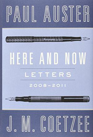 Here and Now: Letters  (2008-2011) by Paul Auster, J.M. Coetzee