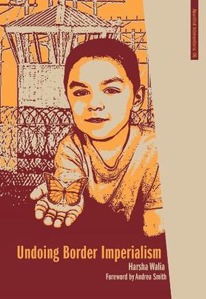 Undoing Border Imperialism by Harsha Walia, Andrea Smith