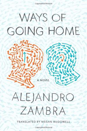 Ways of Going Home by Alejandro Zambra, Megan McDowell
