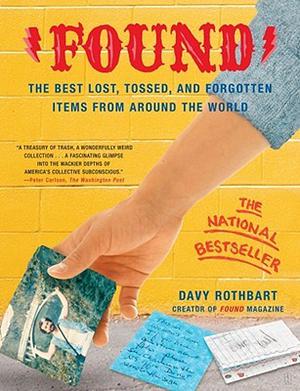 Found: The Best Lost, Tossed, and Forgotten Items from Around the World by Davy Rothbart, Benn Ray, George Stevens, Kyatta Robeson, Alan C. Baird