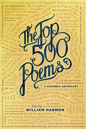 The Top 500 Poems by William Harmon, William Shakespeare, Robert Frost, William Blake, Thomas Hardy, Chidiock Tichborne, John Keats, Walt Whitman, Alexander Pope, John Donne