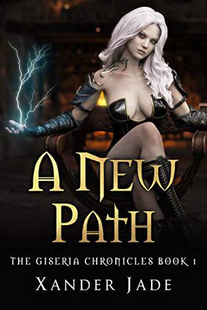 A New Path: The Giseria Chronicles Book 1 by Xander Jade