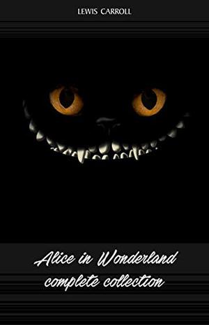 Alice in Wonderland: The Complete Collection by Lewis Carroll