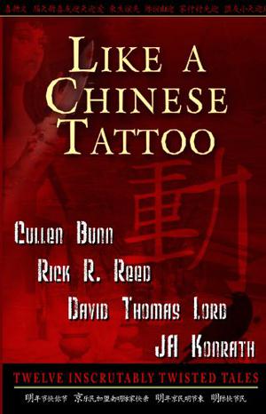 Like A Chinese Tattoo by Cullen Bunn, Rick R. Reed, David Thomas Lord, J.A. Konrath, Bill Breedlove, John Everson