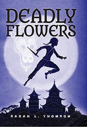 Deadly Flowers: A Ninja’s Tale by Sarah L. Thomson